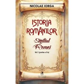 Istoria romanilor Volumul 1. Partea 2. Sigiliul Romei - Nicolae Iorga