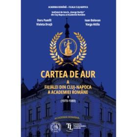 Cartea de Aur a Filialei din Cluj-Napoca a Academiei Romane. Vol. 2 (1970-1989) - Doru Pamfil