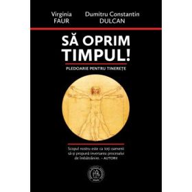 Sa oprim timpul! Pledoarie pentru tinerete - Virginia Faur, Dumitru Constantin-Dulcan