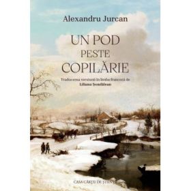 Un pod peste copilarie - Alexandru Jurcan