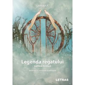Legenda Regatului - Lumea mistica Editia a 2-a revizuita si adaugita - Larisa F. P.