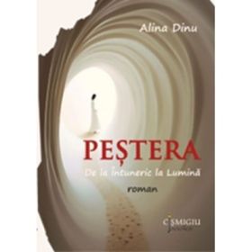 Pestera. De la Intuneric la Lumina. Rom - Alina Dinu