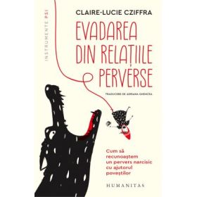 Evadarea din relatiile perverse. Cum sa recunoastem un pervers narcisic cu ajutorul povestilor - Claire‑Lucie Cziffra