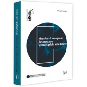 Mandatul european de arestare si multiplele sale fatete - Mihaela Patraus