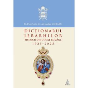 Dictionarul ierarhilor Bisericii Ortodoxe Romane 1925-2025 - Alexandru Moraru