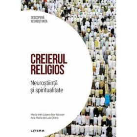 Creierul religios. Neurostiinta si spiritualitate. Volumul 40. Descopera Neurostiinta - Maria Ines Lopez-Ibor Alcocer, Ana Maria de Luis Otero