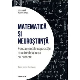 Matematica si neurostiinta. Fundamentele capacitatii noastre de a lucra cu numere. Volumul 41. Descopera Neurostiinta - Daniel Gomez Dominguez