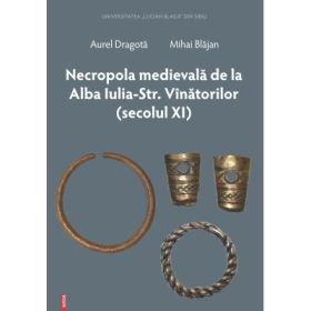 Necropola medievala de la Alba Iulia Str. Vinatorilor (secolul 11) - Aurel Dragota