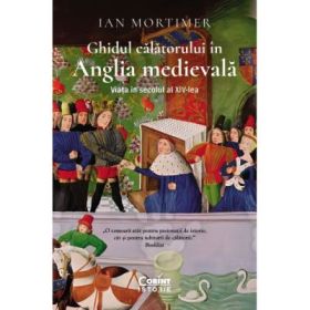 Ghidul calatorului in Anglia medievala. Viata in secolul al XIV-lea - Ian Mortimer