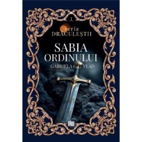 Sabia ordinului. Seria Draculestii Volumul 1 - Gabriela G. G. Vlad