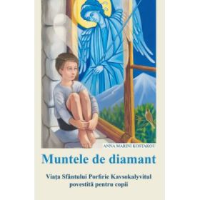 Muntele de diamant. Viata Sfantului Porfirie Kavsokalyvitul povestita pentru copii - Anna Marini Kostakou