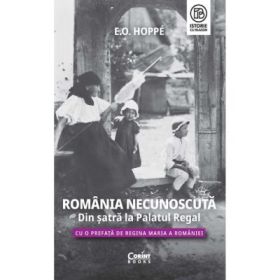 Romania Necunoscuta. Din satra la Palatul regal - E. O. Hoppe