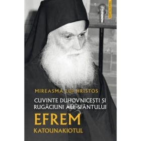Mireasma lui Hristos. Cuvinte duhovnicesti si rugaciuni ale Sfantului Efrem Katounakiotul