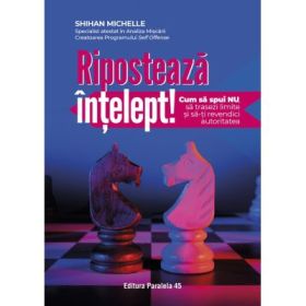 Riposteaza intelept! Cum sa spui „nu“, sa trasezi limite si sa-ti revendici autoritatea - Michelle Shihan