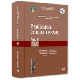 Explicatiile Codului penal. Vol. 5. Articolele 367-446 - George Antoniu, Tudorel Toader