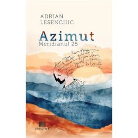 Azimut. Meridianul 25 - Adrian Lesenciuc