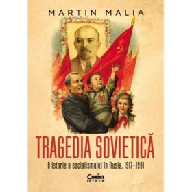Tragedia sovietica. O istorie a socialismului in Rusia, 1917-1991 - Martin Malia
