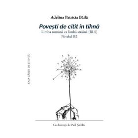 Povesti de citit în tihna. Limba romana ca limba straina (RLS). Nivelul B2 - Adelina Patricia Baila