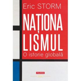 Nationalismul. O istorie globala - Eric Storm