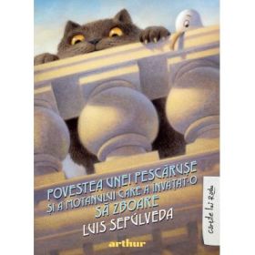 Povestea unei pescaruse si a motanului care a invatat-o sa zboare - Luis Sepulveda