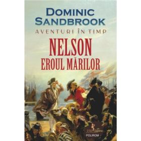 Aventuri in timp. Nelson. Eroul marilor - Dominic Sandbrook