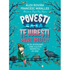 Povesti ca sa te iubesti mai mult. 35 de istorioare care cultiva respectul de sine - Francesc Miralles, Alex Rovira