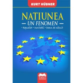 Natiunea. Un fenomen Repudiat, inevitabil, demn de nazuit - Kurt Hubner