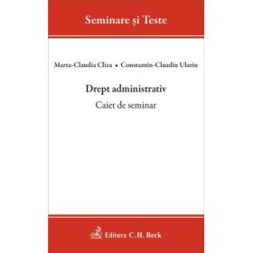 Drept administrativ. Caiet de seminar - Marta Claudia Cliza, Constantin Claudiu Ulariu