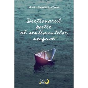 Dictionarul poetic al sentimentelor nespuse - Maria Alexandra Tene