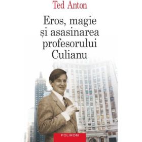 Eros, magie si asasinarea profesorului Culianu. Editie a 3-a - Ted Anton
