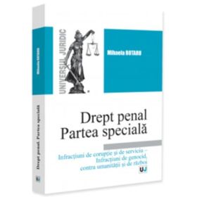 Drept penal. Partea speciala. Infractiuni de coruptie si de serviciu – Infractiuni de genocid, contra umanitatii si de razboi - Mihaela Rotaru