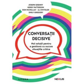 Conversatii decisive. Noi solutii pentru a gestiona cu succes situatiile critice - Kerry Patterson