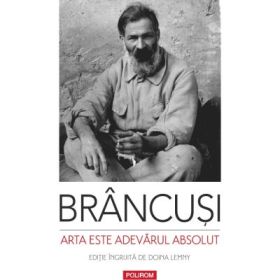 Arta este adevarul absolut. Note si aforisme - Constantin Brancusi