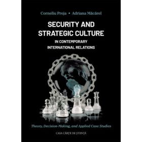 Security and Strategic Culture in Contemporary International Relations: Theory, Decision-Making, and Applied Case Studies - Adriana Macarel, Corneliu Preja