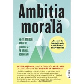 Ambitia morala. Nu-ti mai irosi talentul si porneste pe drumul schimbarii - Rutger Bregman