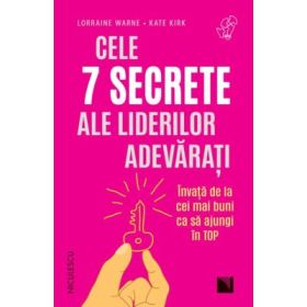 Cele 7 secrete ale liderilor adevarati. Invata de la cei mai buni ca sa ajungi in top - Lorraine Warne, Kate Kirk