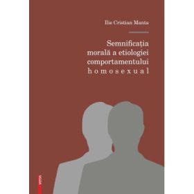 Semnificatia morala a etiologiei comportamentului homosexual - Ilie Cristian Manta
