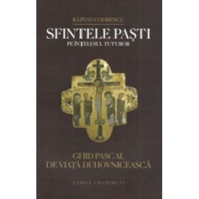 Sfintele Pasti pe intelesul tuturor. Ghid pascal de viata duhovniceasca