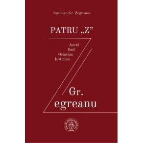 PATRU „Z” - Iustinian Gr. Zegreanu