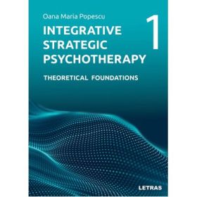 Integrative Strategic Psychotherapy Vol. 1. Theoretical Foundations - Oana Maria Popescu