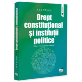 Drept constitutional si institutii politice. Editia a 2-a, revazuta si adaugita - Ana Vasile
