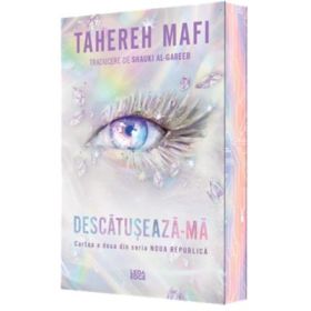 Descatuseaza-ma (a doua carte din seria „Noua Republica”) - Tahereh Mafi