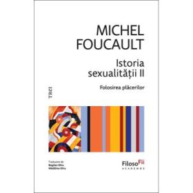 Istoria sexualitatii 2. Folosirea placerilor - Michel Foucault
