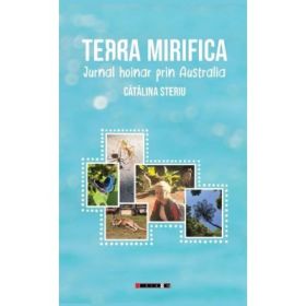 Terra mirifica. Jurnal hoinar prin Australia - Catalina Steriu