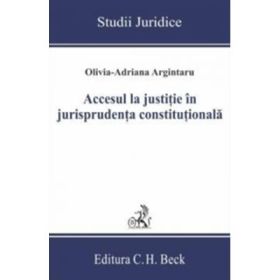 Accesul la justitie in jurisprudenta constitutionala - Olivia-Adriana Argintaru