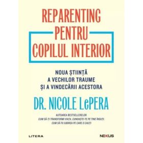 Reparenting pentru copilul interior. Noua stiinta a vechilor traume si a vindecarii acestora - Nicole LePera