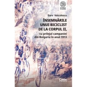 Insemnarile unui biciclist de la corpul 2, cu prilejul campaniei din Bulgaria in anul 1913 - Darv Voiculescu