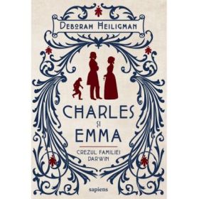 Charles si Emma. Crezul familiei Darwin - Deborah Heiligman