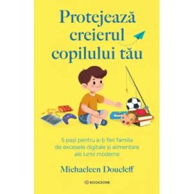Protejeaza creierul copilului tau - Michaeleen Doucleff