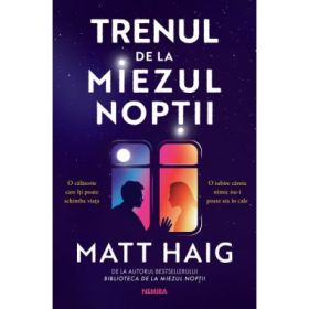 Trenul de la miezul noptii. A doua carte din Universul de la Miezul Noptii - Matt Haig